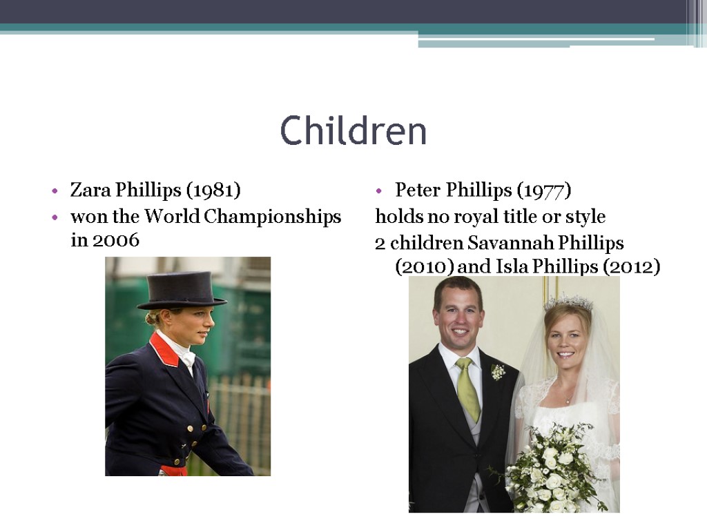 Children Zara Phillips (1981) won the World Championships in 2006 Peter Phillips (1977) holds